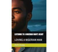 LISTENING TO A NIGERIAN MAN’S HEART: LOVING A NIGERIAN MAN