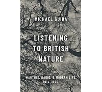 Listening to British Nature: Wartime, Radio, and Modern Life, 1914-1945