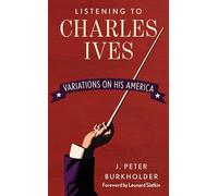 Listening to Charles Ives: Variations on His America: Unending Variations on America