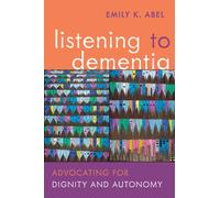Listening to Dementia : Advocating for Dignity and Autonomy