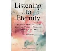 Listening to Eternity: The Music, Spirituality, and Creative World of Composer Tommie Haglund