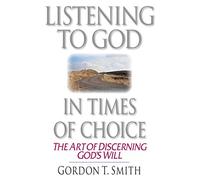 Listening to God in Times of Choice - The Art of Discerning God`s Will
