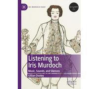 Listening to Iris Murdoch: Music, Sounds, and Silences (Iris Murdoch Today)