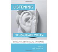 Listening to Less-Heard Voices: Developing Counsellors' Awareness (Listening to Less-Heard Voices in Counselling: Developing Counsellors' Awareness)