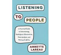Listening to People : A Practical Guide to Interviewing, Participant Observation, Data Analysis, and Writing It All Up
