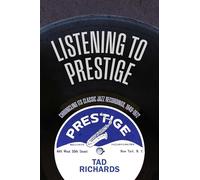 Listening to Prestige: Chronicling Its Classic Jazz Recordings, 1949-1972 (Excelsior Editions)