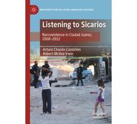Listening to Sicarios : Narcoviolence in Ciudad Juarez, 2008-2012