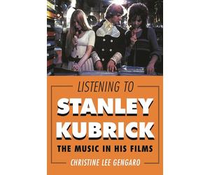 Listening to Stanley Kubrick: The Music in His Films