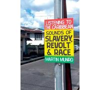 Listening to the Caribbean: Sounds of Slavery, Revolt, and Race: 20 (Liverpool Studies in International Slavery)