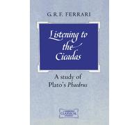 Listening to the Cicadas - A Study of Plato's Phaedrus (Cambridge Classical Studies)