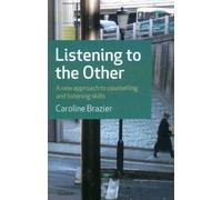 Listening to the Other: A Practical Approach to Listening Skills: A New Approach to Counselling and Listening Skills