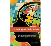 Listening to their Voices: The Person-Centred Approach to Autistic Spectrum Disorder