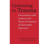 Listening to Trauma: Conversations with Leaders in the Theory and Treatment of Catastrophic Experience