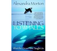 Listening to Whales : What the Orcas Have Taught Us by Alexandra Morton ...
