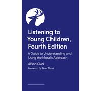 Listening to Young Children, Fourth Edition : A Guide to Understanding and Using the Mosaic Approach