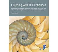Listening with All Our Senses: Establishing Communication with People on the Autistic Spectrum or Those with Profound Learning Disabilities and Sometimes Distressed Behaviour