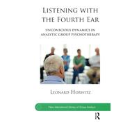 Listening with the Fourth Ear: Unconscious Dynamics in Analytic Group Psychotherapy (The New International Library of Group Analysis)