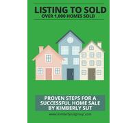 Listing to Sold: Proven Steps for a successful home sale By Kimberly Sut