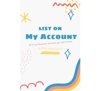 Lists On My Account: All of Your Internet Accounts, Passwords and Login Information That You Can't Remember and Your Wish Lists That You Want Your ... and Balances In Case You Passed Away.