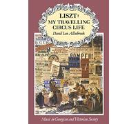 Liszt: My Travelling Circus Life (Music in Georgian and Victorian Society)