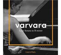 Liszt : Sonate en si min - Live in Paris / Varvara