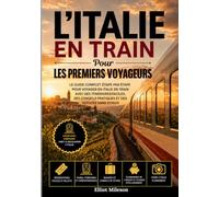 L'Italie en train pour les voyageurs novices: Le guide ferroviaire complet de Rome, Florence, Venise et Milan : billets, itinéraires, bons plans et conseils pour voyager sans stress