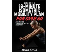LitCore’s 10-Minute Isometric Mobility Plan for Over 60: Daily Stability Training Without Pain: 8 (LitCore’s Fitness Collection)