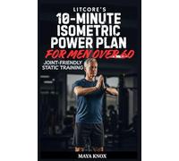 LitCore’s 10-Minute Isometric Power Plan for Men Over 60: Joint-Friendly Static Training (LitCore’s Fitness Collection)