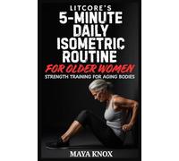 Litcore’s 5-Minute Daily Isometric Routine for Older Women: Strength Training for Aging Bodies: 16 (LitCore’s Fitness Collection)