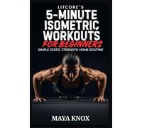 LitCore’s 5-Minute Isometric Workouts for Beginners: Simple Static Strength Home Routine