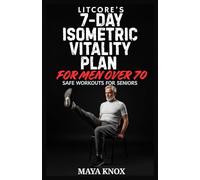 Litcore’s 7-Day Isometric Vitality Plan for Men over 70: Safe Workouts for Seniors: 17 (LitCore’s Fitness Collection)