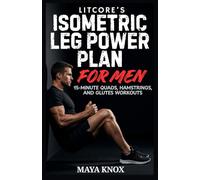 Litcore’s Isometric Leg Power Plan For Men: 15-Minute Quads, Hamstrings, And Glutes Workouts: 20 (LitCore’s Fitness Collection)