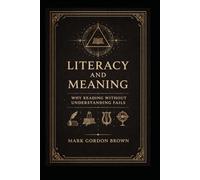 Literacy And Meaning: Why Reading Without Understanding Fails