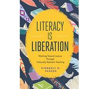 Literacy Is Liberation: Working Toward Justice Through Culturally Relevant Teaching