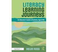 Literacy Learning Journeys : An Educator’s Guide to Dyslexia, Ages 0-18