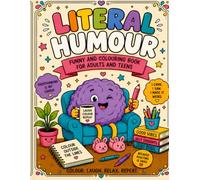 Literal Humour: A Funny Colouring Book for Adults & Teens | Hilarious Pun, Idiom & Wordplay Colouring Pages for Relaxation, Stress Relief & Laugh-Out-Loud Fun