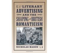 Literary Advertising and the Shaping of British Romanticism by Nicholas Mason (2013-08-12)