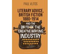 Literary Advice, British Fiction 1880-1914 and the Birth of the Creative Writing Industry