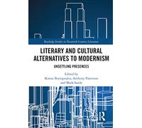 Literary and Cultural Alternatives to Modernism: Unsettling Presences (Routledge Studies in Twentieth-Century Literature)