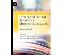 Literary and Cultural Responses to Mnemonic Landscapes: Spaces in Transit