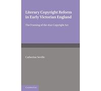 Literary Copyright Reform in Early Victorian England: The Framing of the 1842 Copyright Act (Cambridge Studies in English Legal History)