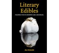Literary Edibles : Figuring Food in Modern Cuba and Brazil