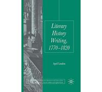 Literary History Writing, 1770-1820 (Palgrave Studies in the Enlightenment, Romanticism and Cultures of Print)