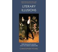 Literary Illusions: Performance Magic and Victorian Literature (Nineteenth-Century and Neo-Victorian Cultures)