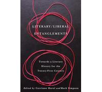 Literary / Liberal Entanglements: Toward a Literary History for the Twenty-First Century