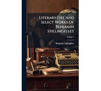 Literary Life And Select Works Of Benjamin Stillingfleet