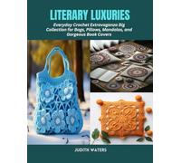Literary Luxuries: Everyday Crochet Extravaganza Big Collection for Bags, Pillows, Mandalas, and Gorgeous Book Covers