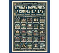 LITERARY MOVEMENTS: A Complete Atlas: Classicism through Digital Literature (THE LITERARY ATLAS SERIES)