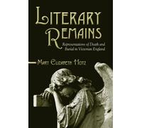 Literary Remains: Representations of Death and Burial in Victorian England (Suny Series, Studies in the Long Nineteenth Century)