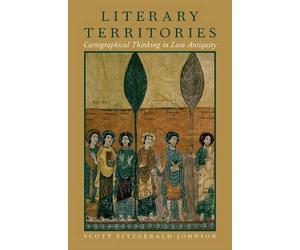 Literary Territories: Cartographical Thinking in Late Antiquity by Scott Fitzger